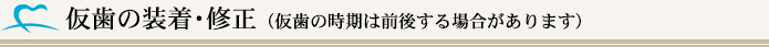 仮歯の装着・修正　（仮歯の時期は前後する場合があります）