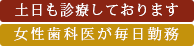 土曜も診療しております・女性歯科医師が毎日勤務